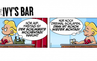 Ivy: „Hör auf. Freitag ist der schlimmste Wochentag! Warum?“ „Nur noch dreimal Schlafen, dann ist schon wieder Montag!“