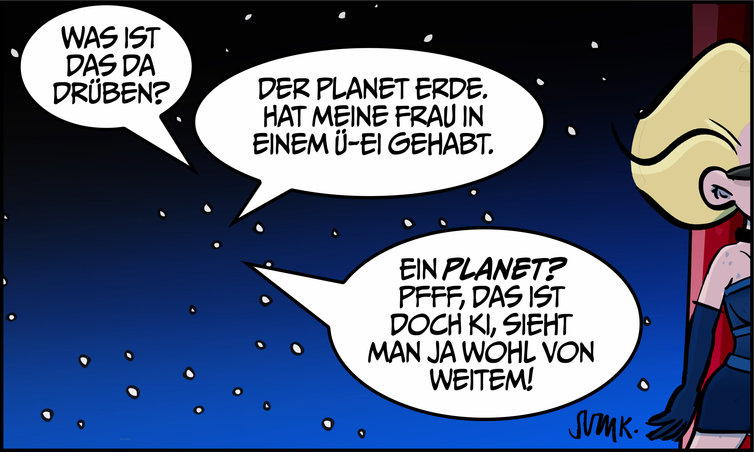 Den sternenklare Nachthimmel. Planet 1: „Was ist das da drüben?“ Planet 2: „Der Planet Erde. Hat meine Frau in einem Ü-Ei gehabt.“ Planet 3: „Ein Planet? Pfff, das ist doch KI, sieht man ja wohl von weitem!“